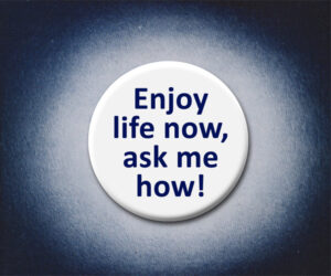 Enjoy Life Now - Ask Me How